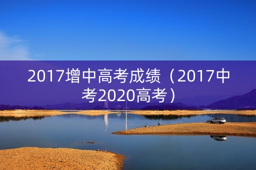 2017增中高考成绩（2017中考2020高考）