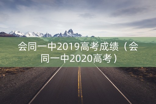 会同一中2019高考成绩（会同一中2020高考）