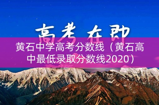 黄石中学高考分数线（黄石高中最低录取分数线2020）
