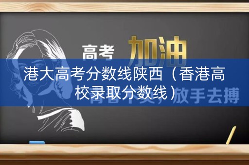 港大高考分数线陕西（香港高校录取分数线）