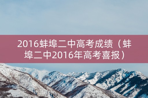 2016蚌埠二中高考成绩（蚌埠二中2016年高考喜报）