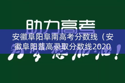 安徽阜阳阜南高考分数线（安徽阜阳普高录取分数线2020）