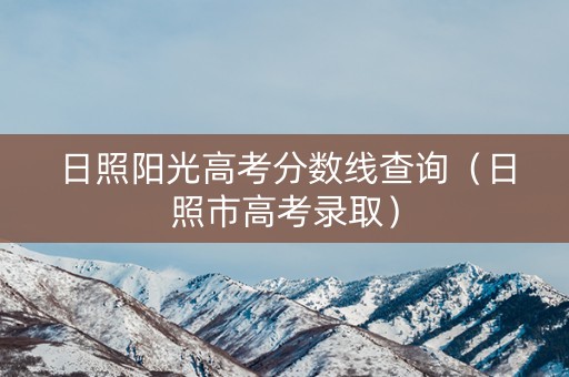 日照阳光高考分数线查询（日照市高考录取）