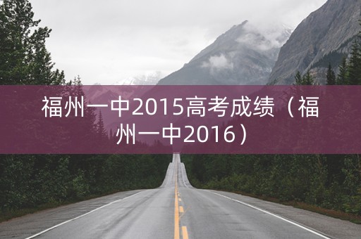 福州一中2015高考成绩（福州一中2016）