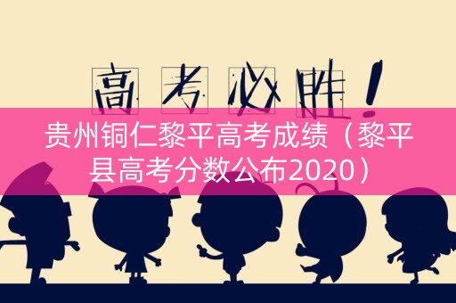贵州铜仁黎平高考成绩（黎平县高考分数公布2020）