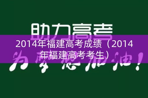 2014年福建高考成绩（2014年福建高考考生）