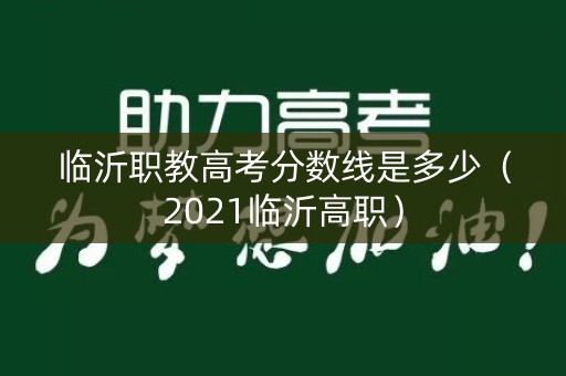 临沂职教高考分数线是多少（2021临沂高职）