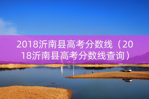 2018沂南县高考分数线（2018沂南县高考分数线查询）