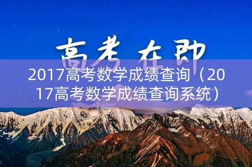 2017高考数学成绩查询（2017高考数学成绩查询系统）