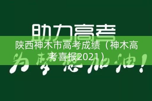 陕西神木市高考成绩（神木高考喜报2021）