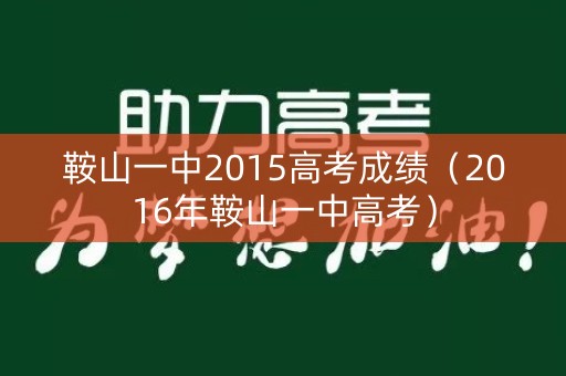 鞍山一中2015高考成绩（2016年鞍山一中高考）