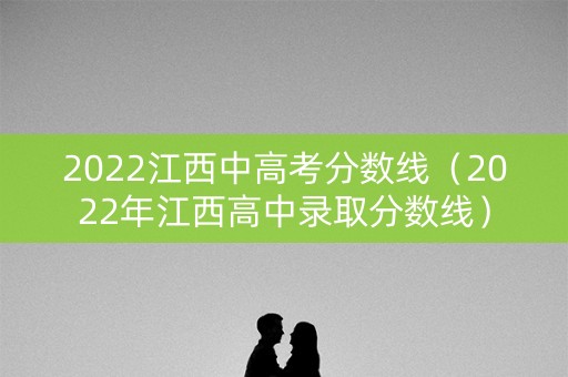 2022江西中高考分数线（2022年江西高中录取分数线）