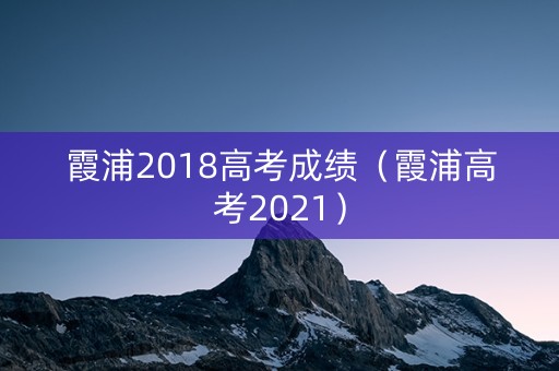 霞浦2018高考成绩（霞浦高考2021）