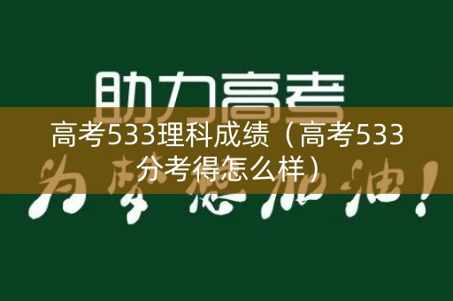 高考533理科成绩（高考533分考得怎么样）