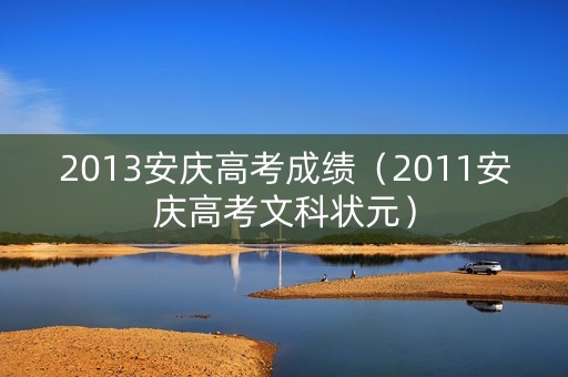 2013安庆高考成绩（2011安庆高考文科状元）