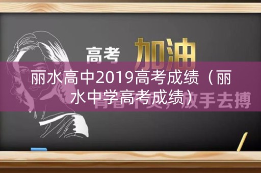 丽水高中2019高考成绩（丽水中学高考成绩）