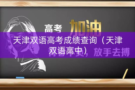 天津双语高考成绩查询（天津双语高中）