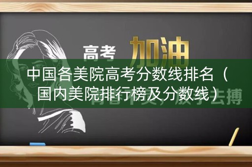 中国各美院高考分数线排名（国内美院排行榜及分数线）