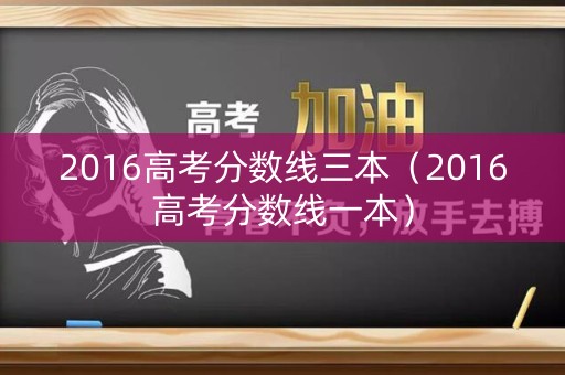 2016高考分数线三本（2016高考分数线一本）