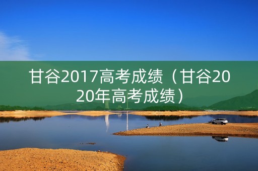 甘谷2017高考成绩（甘谷2020年高考成绩）