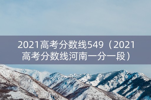 2021高考分数线549（2021高考分数线河南一分一段）