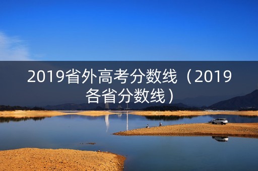 2019省外高考分数线（2019各省分数线）