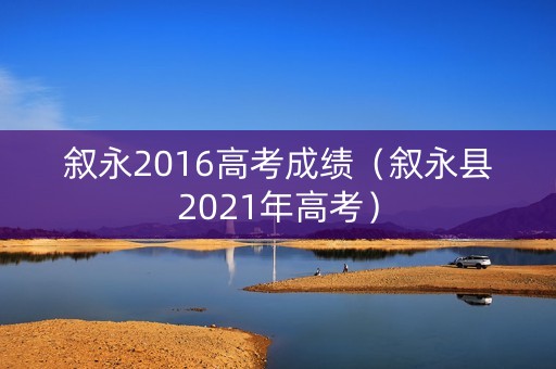 叙永2016高考成绩(叙永县2021年高考) 叙永2016高考成绩(叙永县2021年高考)