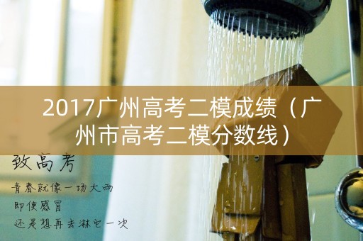 2017广州高考二模成绩(广州市高考二模分数线) 2017广州高考二模成绩(广州市高考二模分数线)