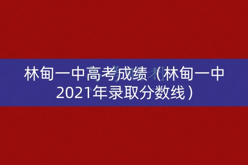 林甸一中高考成绩(林甸一中2021年录取分数线) 林甸一中高考成绩(林甸一中2021年录取分数线)