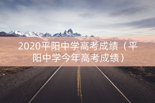 2020平阳中学高考成绩（平阳中学今年高考成绩）