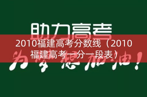 2010福建高考分数线(2010福建高考一分一段表) 2010福建高考分数线(2010福建高考一分一段表)