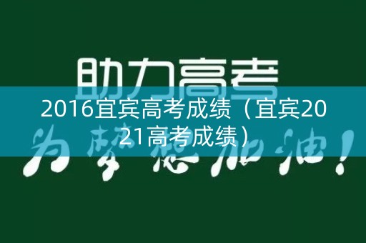 2016宜宾高考成绩(宜宾2021高考成绩) 2016宜宾高考成绩(宜宾2021高考成绩)