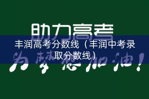 丰润高考分数线（丰润中考录取分数线）
