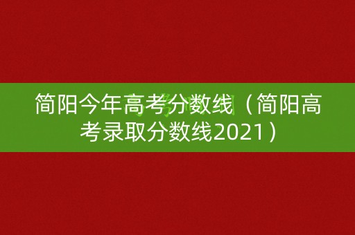 简阳今年高考分数线（简阳高考录取分数线2021）