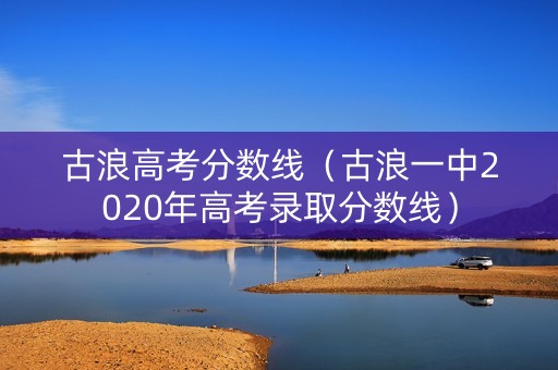 古浪高考分数线（古浪一中2020年高考录取分数线）