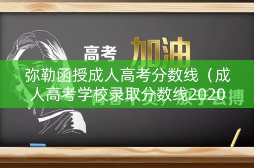 弥勒函授成人高考分数线（成人高考学校录取分数线2020）