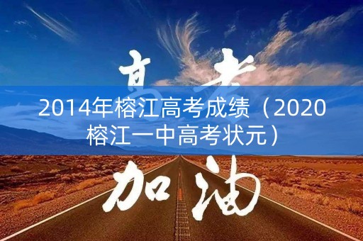 2014年榕江高考成绩（2020榕江一中高考状元）