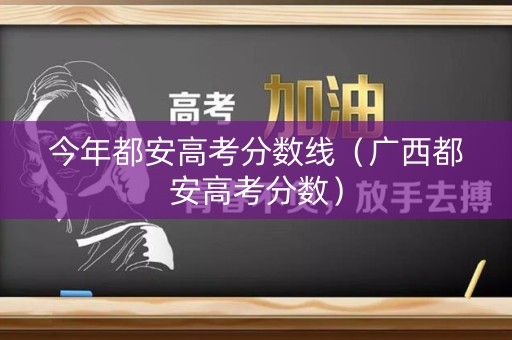 今年都安高考分数线（广西都安高考分数）
