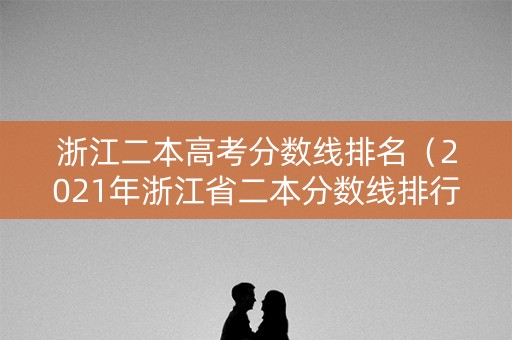 浙江二本高考分数线排名（2021年浙江省二本分数线排行）