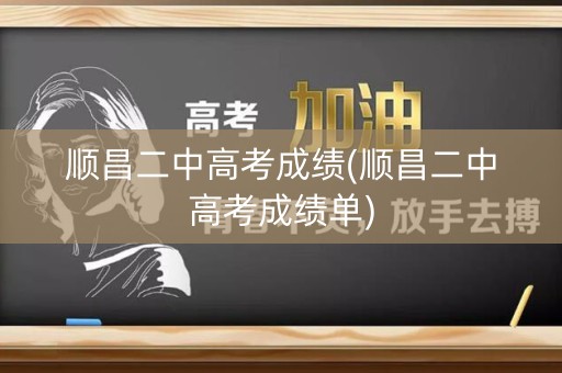 顺昌二中高考成绩(顺昌二中高考成绩单)