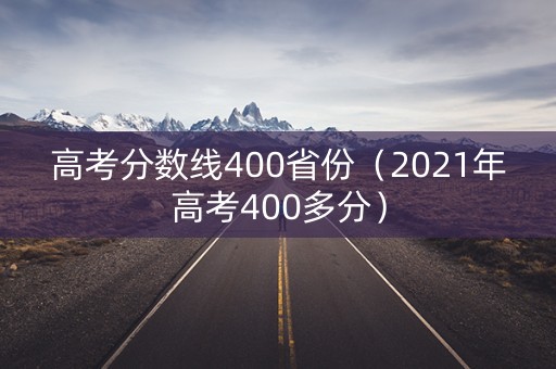 高考分数线400省份（2021年高考400多分）
