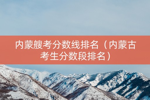 内蒙艘考分数线排名（内蒙古考生分数段排名）