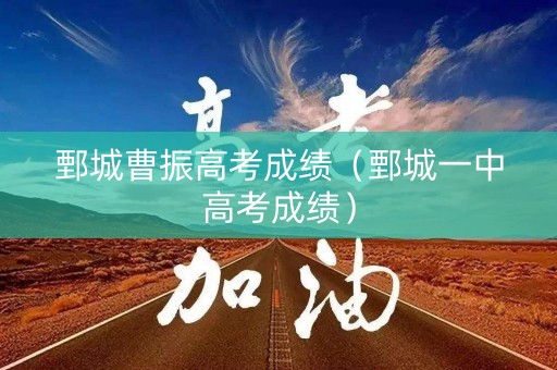 鄄城曹振高考成绩（鄄城一中高考成绩）