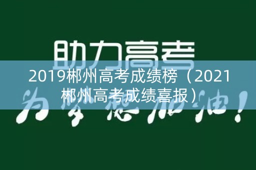 2019郴州高考成绩榜（2021郴州高考成绩喜报）