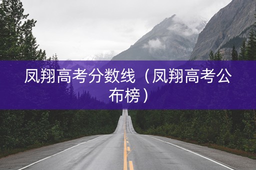 凤翔高考分数线（凤翔高考公布榜）