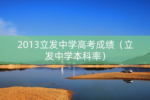 2013立发中学高考成绩（立发中学本科率）