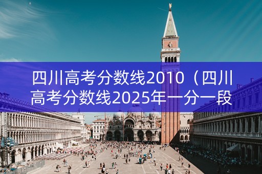 四川高考分数线2010（四川高考分数线2025年一分一段表）