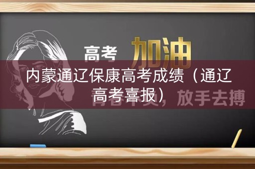 内蒙通辽保康高考成绩（通辽高考喜报）