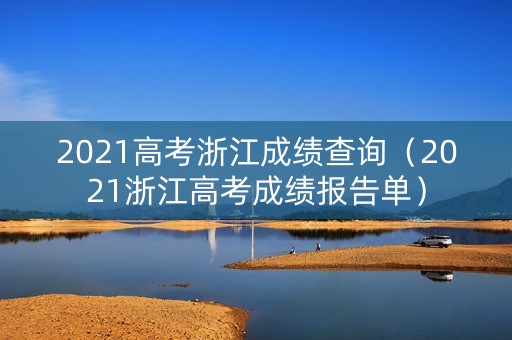 2021高考浙江成绩查询（2021浙江高考成绩报告单）