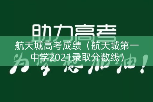 航天城高考成绩（航天城第一中学2021录取分数线）